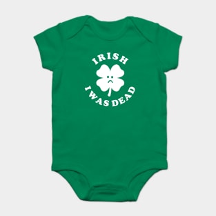 Irish I Was Dead - Saint Patricks Day Baby Bodysuit
